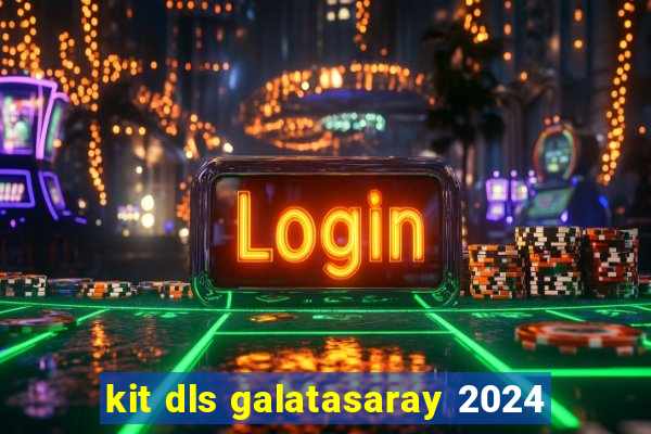 kit dls galatasaray 2024